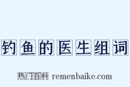 钓鱼的医生组词是什么意思的图片